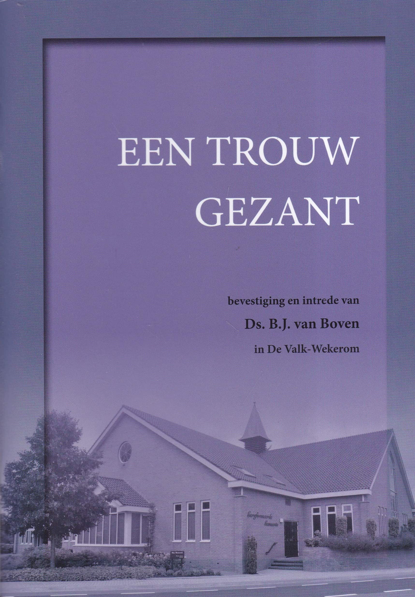 Boven, Ds. B.J. Van: Een Trouw Gezant. Bevestiging En Intrede Van Ds. B ...