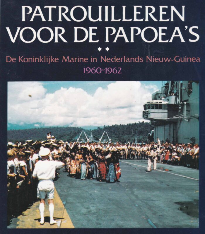 Holst Pellekaan, R.E. van: Patrouilleren voor de Papoea's deel 2. De Koninklijke Marine in Nederlands Nieuw-Guinea 1960-1962