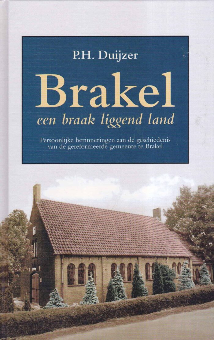 Duijzer, P.H.: Brakel een braak liggend land. Persoonlijke herinneringen aan de geschiedenis van de Gereformeerde Gemeente te Brakel