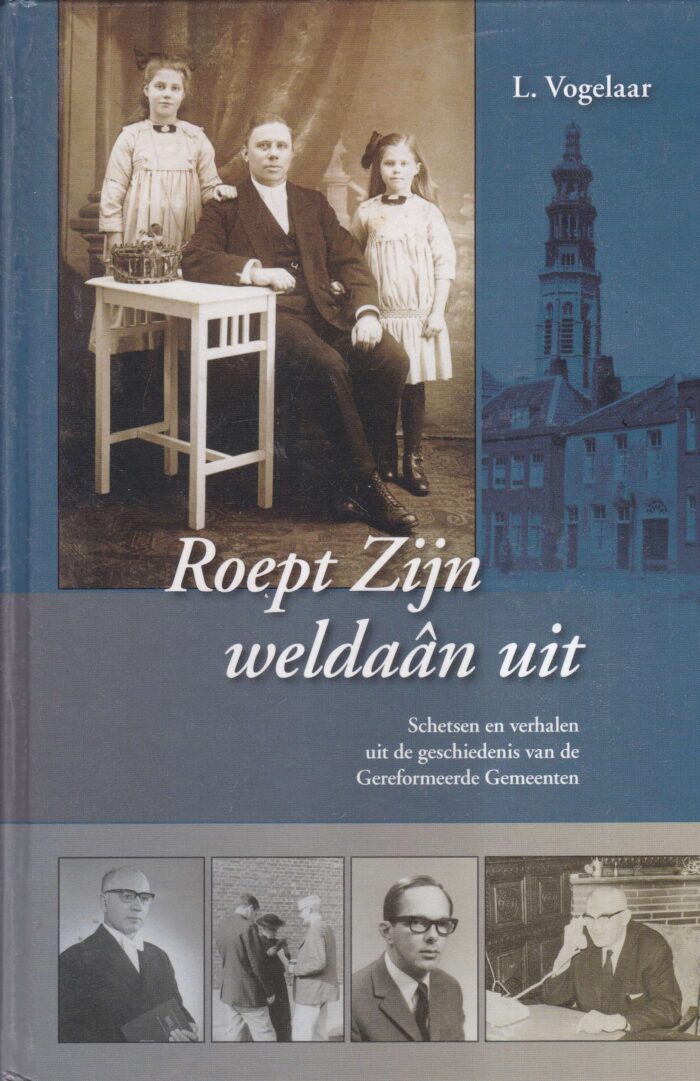 Vogelaar, L.: Roept Zijn weldaan uit. Schetsen en verhalen uit de geschiedenis van de Gereformeerde Gemeenten