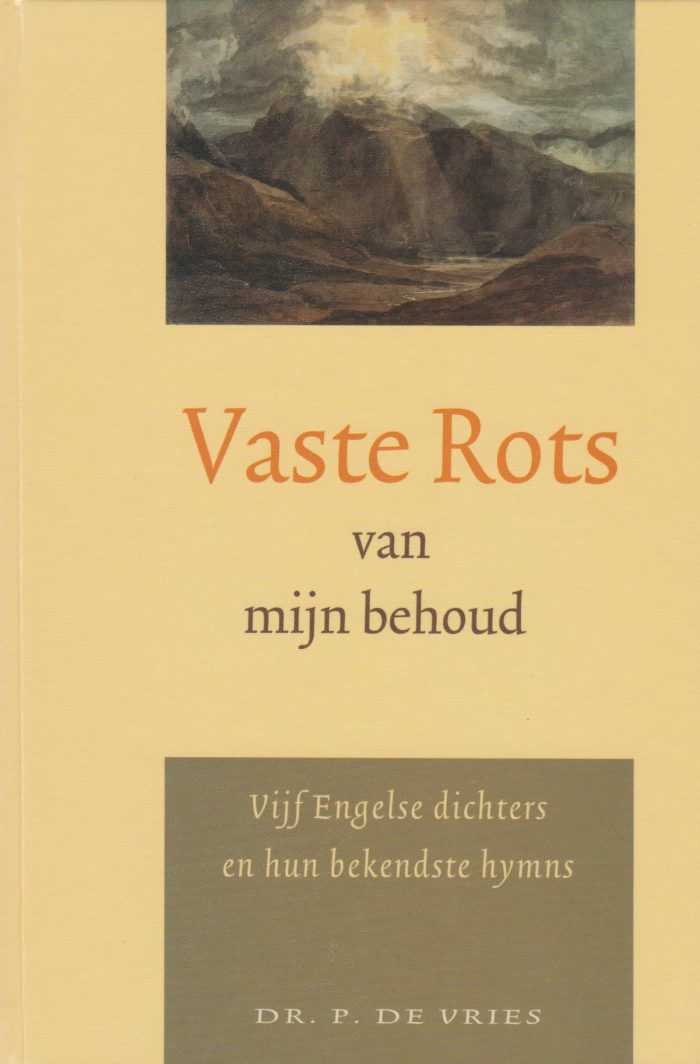 Vries, dr. P. de: Vaste Rots van mijn behoud. Vijf Engelse dichters en hun bekendste hymns