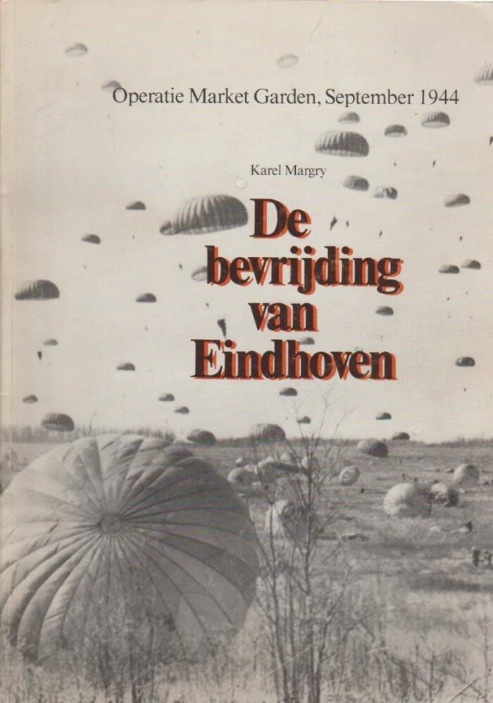 Margry, Karel: De bevrijding van Eindhoven. Operatie Market Garden, September 1944